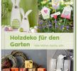 Frühlingsdeko Für Den Garten Frisch Holzdeko Für Den Garten Buch Weltbild Ausgabe