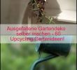 Pinterest Gartendeko Genial Ausgefallene Gartendeko Selber Machen 60 Upcycling